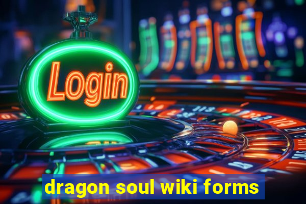 dragon soul wiki forms